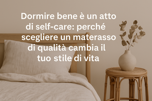Dormire bene è un atto di self-care: perché scegliere un materasso di qualità cambia il tuo stile di vita